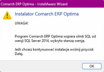 Program Comarch ERP Optima wspiera silnik SQL od wersji SQL 2014 , wykryto starszą wersjęJeśli chcesz kontynuować instalacje wciśnij przycisk Dalej.